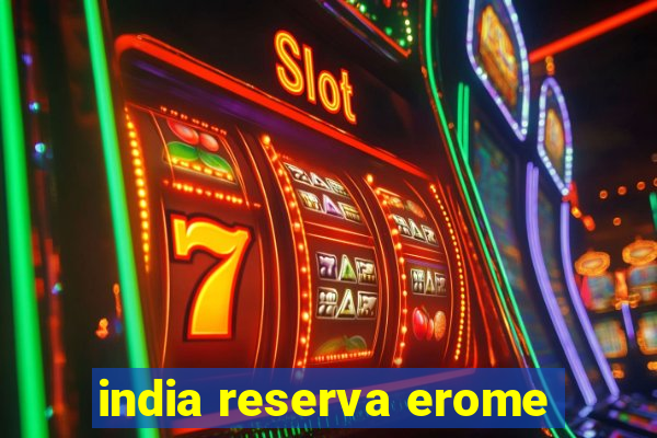 india reserva erome